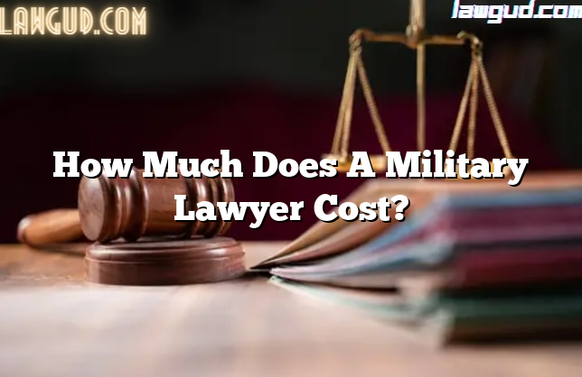 How Much Does A Military Lawyer Cost?