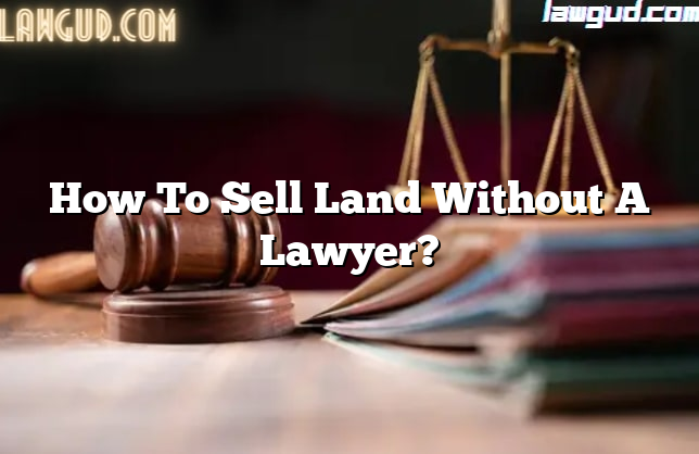 How To Sell Land Without A Lawyer?