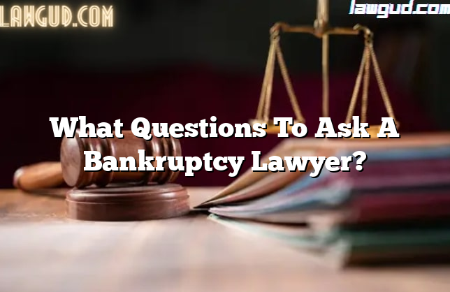 What Questions To Ask A Bankruptcy Lawyer?