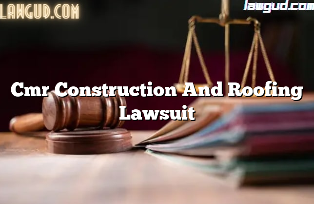 Cmr Construction And Roofing Lawsuit