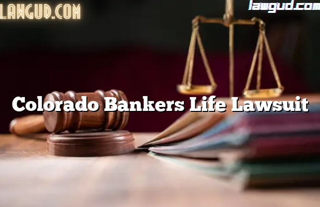 Colorado Bankers Life Lawsuit [Updated] - LawGud