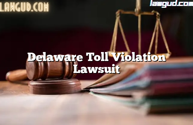 Delaware Toll Violation Lawsuit [updated] Lawgud