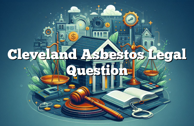 Cleveland Asbestos Legal Question