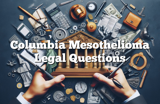 Columbia Mesothelioma Legal Questions