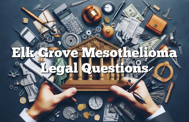 Elk Grove Mesothelioma Legal Questions