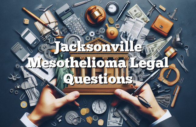 Jacksonville Mesothelioma Legal Questions