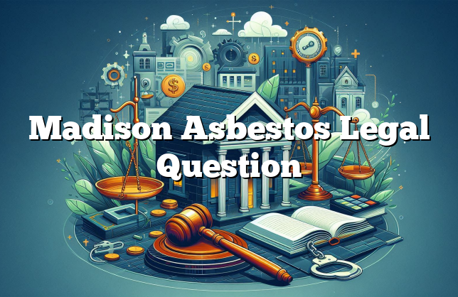 Madison Asbestos Legal Question