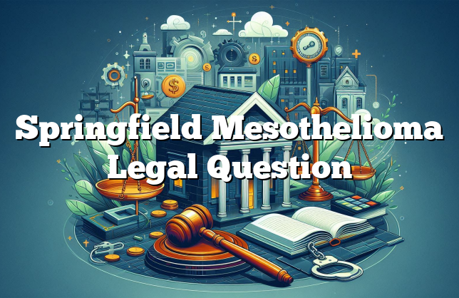 Springfield Mesothelioma Legal Question